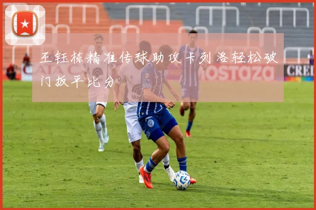 王钰栋精准传球助攻卡列洛轻松破门扳平比分