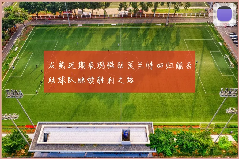 灰熊近期表现强劲莫兰特回归能否助球队继续胜利之路
