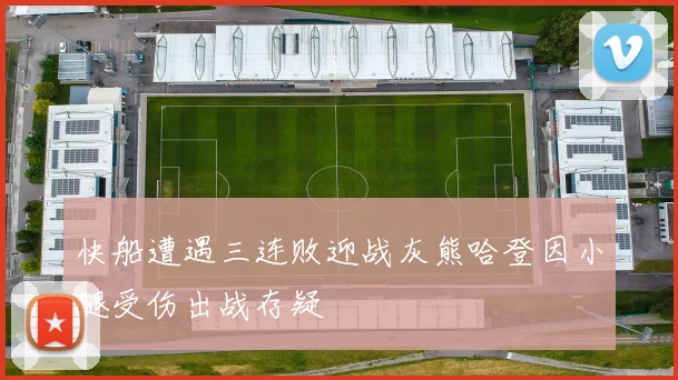 快船遭遇三连败迎战灰熊哈登因小腿受伤出战存疑